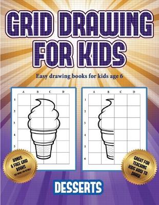 Easy drawing books for kids age 6 (Grid drawing for kids - Desserts): This book teaches kids how to draw using grids - Easy Drawing Books for Kids Age 6 3 (Paperback)