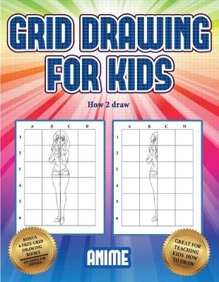 How 2 draw (Grid drawing for kids - Anime): This book teaches kids how to draw using grids - How 2 Draw 3 (Paperback)