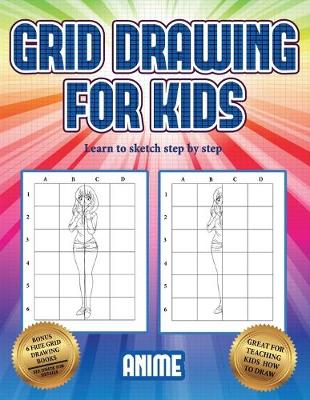 Learn to sketch step by step (Grid drawing for kids - Anime): This book teaches kids how to draw using grids - Learn to Sketch Step by Step 3 (Paperback)