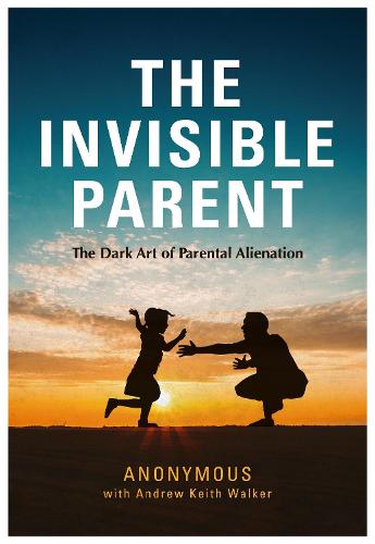 THE INVISIBLE PARENT: The Dark Art of Parental Alienation (Paperback)