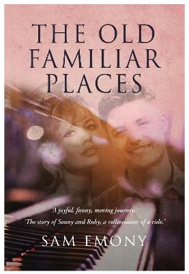 The Old Familiar Places: A joyful, funny, moving journey. The story of Sonny and Ruby, a rollercoaster of a ride (Paperback)