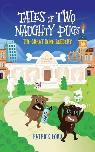 Tales of Two Naughty Pugs: The Great Bone Robbery - Tales of Two Naughty Pugs 1 (Paperback)