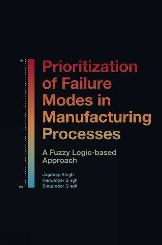 Prioritization of Failure Modes in Manufacturing Processes: A Fuzzy Logic-based Approach (Hardback)