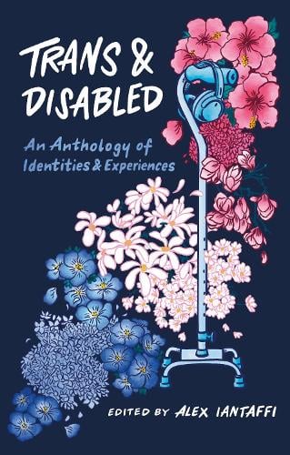 Trans and Disabled: An Anthology of Identities and Experiences (Paperback)