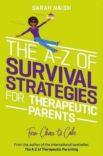 The A-Z of Survival Strategies for Therapeutic Parents: From Chaos to Cake - Therapeutic Parenting Books (Paperback)