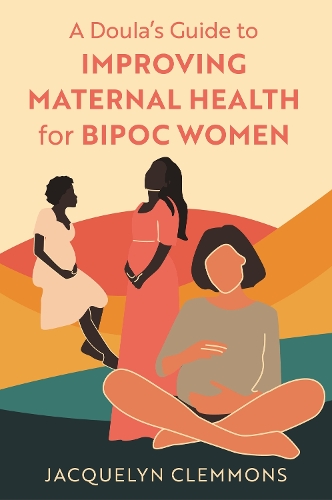 A Doula's Guide to Improving Maternal Health for BIPOC Women (Paperback)