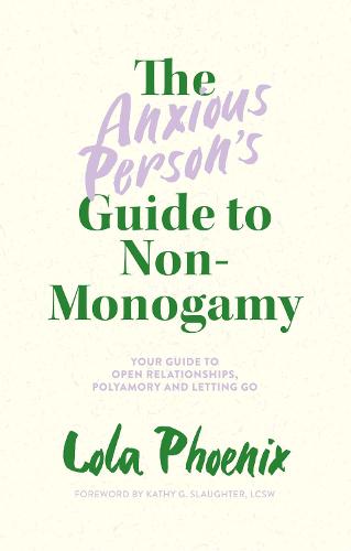 The Anxious Person's Guide to Non-Monogamy: Your Guide to Open Relationships, Polyamory and Letting Go (Paperback)