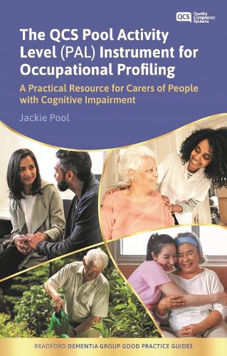 The QCS Pool Activity Level (PAL) Instrument for Occupational Profiling: A Practical Resource for Carers of People with Cognitive Impairment Fifth Edition - University of Bradford Dementia Good Practice Guides (Paperback)