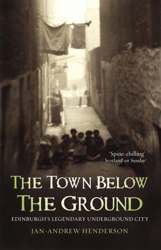 The Town Below the Ground: Edinburgh's Legendary Undgerground City (Paperback)