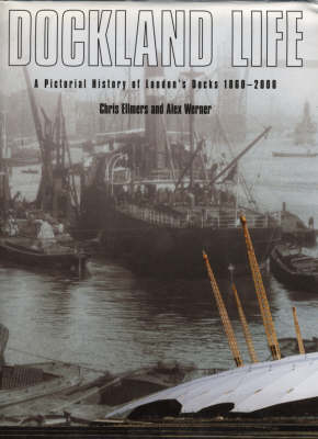 Dockland Life: A Pictorial History of London's Docks, 1860-2000 (Hardback)