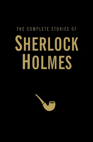 The Complete Stories of Sherlock Holmes - Sir Sir Arthur Conan Doyle