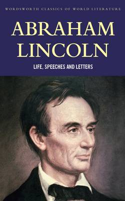 Abraham Lincoln: Life, Speeches and Letters - Wordsworth Classics of World Literature (Paperback)