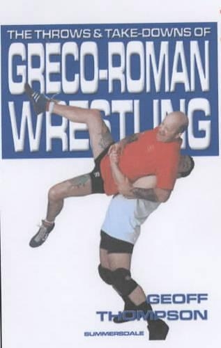 The Throws and Takedowns of Greco-roman Wrestling (Paperback)