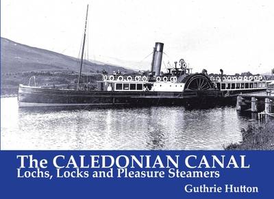 The Caledonian Canal: Lochs, Locks and Pleasure Steamers (Paperback)
