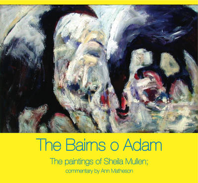 The Bairns O Adam: The Paintings of Sheila Mullen (Hardback)