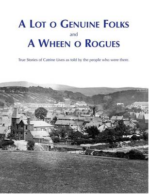 A Lot O Genuine Folk and a Wheen O Rogues: True Stories of Catrine Lives as Told by the People Who Were There (Paperback)