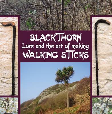 Blackthorn Lore and the Art of Making Walking Sticks (Hardback)