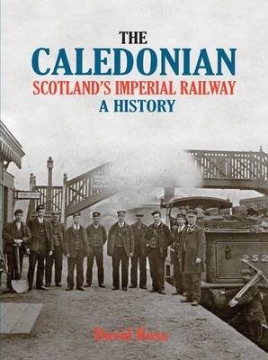 The Caledonian, Scotland's Imperial Railway: A History (Hardback)