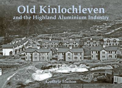Old Kinlochleven and the Highland Aluminium Industry (Paperback)