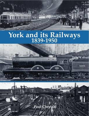 York and its Railways - 1839-1950 (Paperback)
