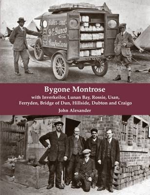 Bygone Montrose: With Inverkeilor, Lunan Bay, Rossie, Usan, Ferryden, Bridge of Dun, Hillside, Dubton and Craigo (Paperback)