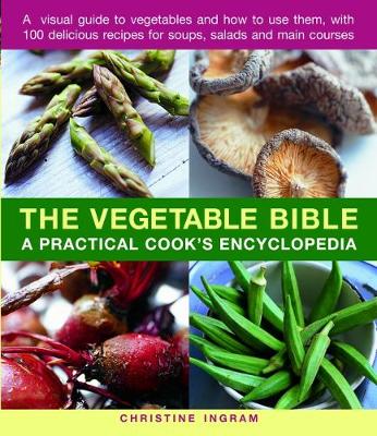 The Vegetable Bible: A practical cook's encyclopedia; a visual guide to vegetables and how to use them, with 100 delicious recipes for soups, salads and main courses (Paperback)