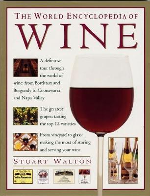 The Wine, World Encyclopedia of: A definitive tour through the world of wine from Bordeaux and Burgundy to Coonawarra and the Napa Valley; The greatest grapes: tasting the top 12 varieties; From vineyard to glass: making the most of storing and serving your wine (Paperback)