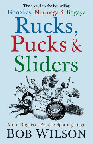 Rucks, Pucks and Sliders: More Origins of Peculiar Sporting Lingo (Hardback)