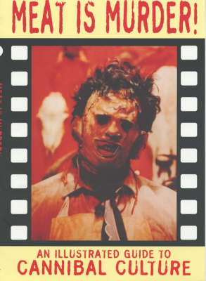 Meat is Murder!: An Illustrated Guide to Cannibal Culture - Creation Cinema Collection No.8 (Paperback)