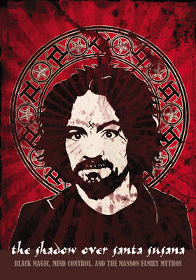 The Shadow Over Santa Susana: Black Magic, Mind Control and the Manson Family Mythos (Paperback)
