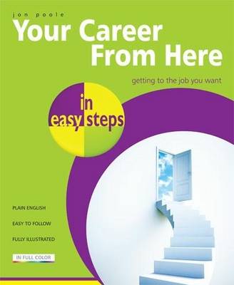 Your Career from Here in Easy Steps: Getting the Job You Want (Paperback)