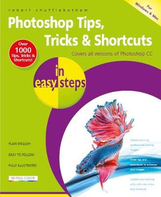 Photoshop Tips, Tricks & Shortcuts in Easy Steps: Covers All Versions of Photoshop CC - In Easy Steps (Paperback)