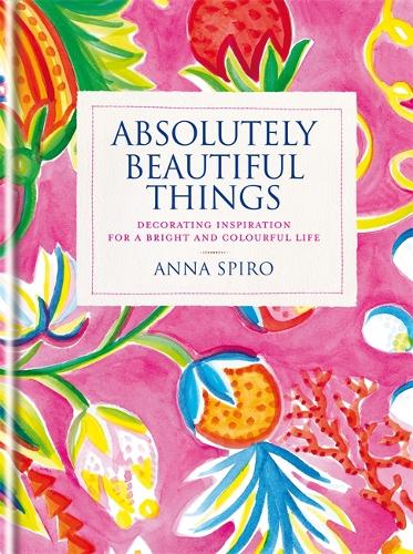 Absolutely Beautiful Things: Decorating inspiration for a bright and colourful life (Hardback)