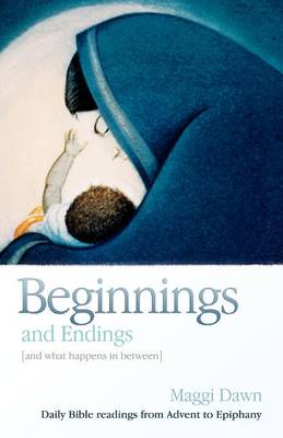 Beginnings and Endings (and what happens in between): Daily Bible readings from Advent to Epiphany (Paperback)