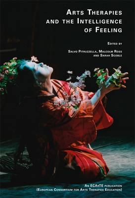 Arts Therapies and the Intelligence of Feeling: European Consortium for Arts Therapies Education (Paperback)