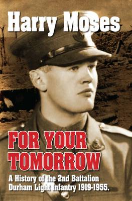 For Your Tomorrow: A History of the 2nd Battalion the Durham Light Infantry 1919-1955 (Paperback)
