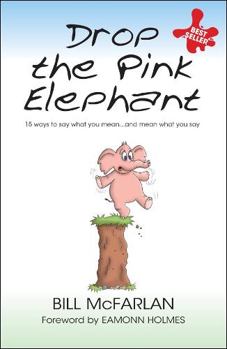 Drop the Pink Elephant: 15 Ways to Say What You Mean...and Mean What You Say (Paperback)