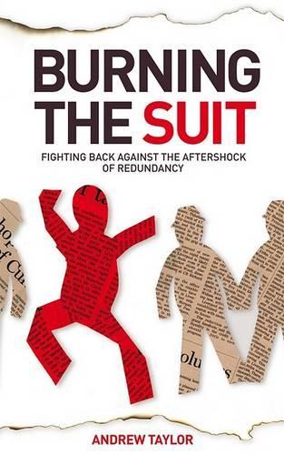 Burning the Suit: Fighting Back Against the Aftershock of Redundancy (Paperback)