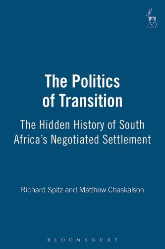 The Politics of Transition: The Hidden History of South Africa's Negotiated Settlement (Paperback)