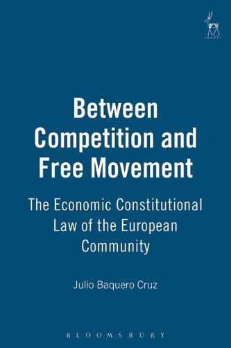 Between Competition and Free Movement: The Economic Constitutional Law of the European Community (Hardback)