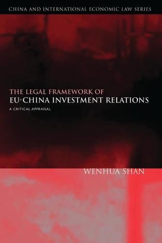The Legal Framework of EU-China Investment Relations: A Critical Appraisal (with a Foreword by Professor Sir Elihu Lauterpacht) - China and International Economic Law Series (Hardback)