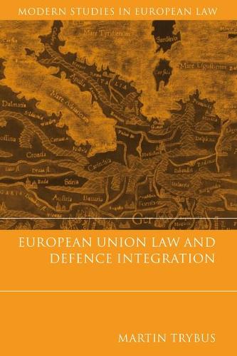 European Union Law and Defence Integration - Modern Studies in European Law 7 (Hardback)