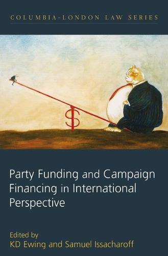 Party Funding and Campaign Financing in International Perspective - Columbia London Law Series 1 (Hardback)
