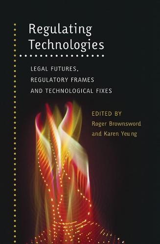 Regulating Technologies: Legal Futures, Regulatory Frames and Technological Fixes (Paperback)