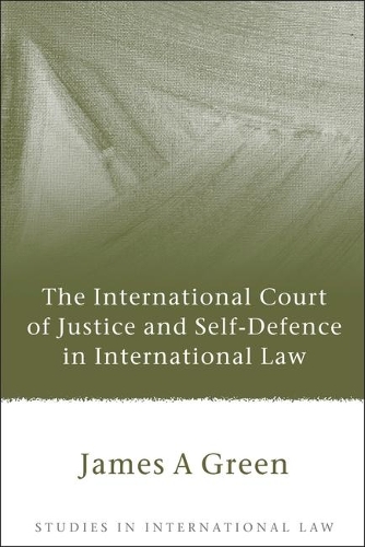 The International Court of Justice and Self-defence in International Law - Studies in International Law 25 (Hardback)