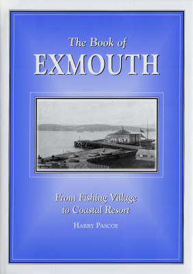 The Book of Exmouth: From Fishing Village to Coastal Resort - Community History Series (Hardback)