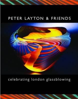 Peter Layton and Friends: Celebrating London Glassblowing (Hardback)