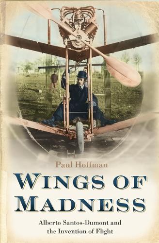 Wings of Madness: Alberto Santos-Dumont and the Invention of Flight (Paperback)