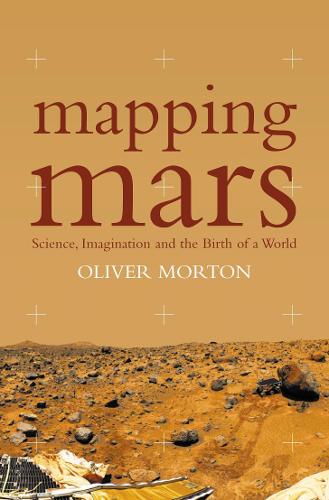Mapping Mars: Science, Imagination and the Birth of a World (Paperback)