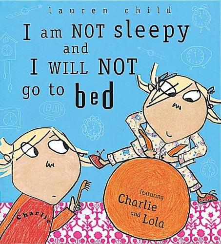Charlie and Lola: I Am Not Sleepy and I Will Not Go to Bed: Board Book - Charlie and Lola (Hardback)
